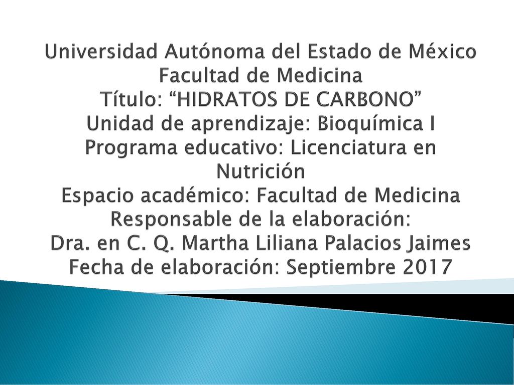 Universidad Autónoma del Estado de México Facultad de Medicina Título: HIDRATOS DE CARBONO Unidad de aprendizaje: Bioquímica I Programa educativo: Licenciatura en Nutrición Espacio académico: Facultad de Medicina Responsable de la elaboración: Dra.