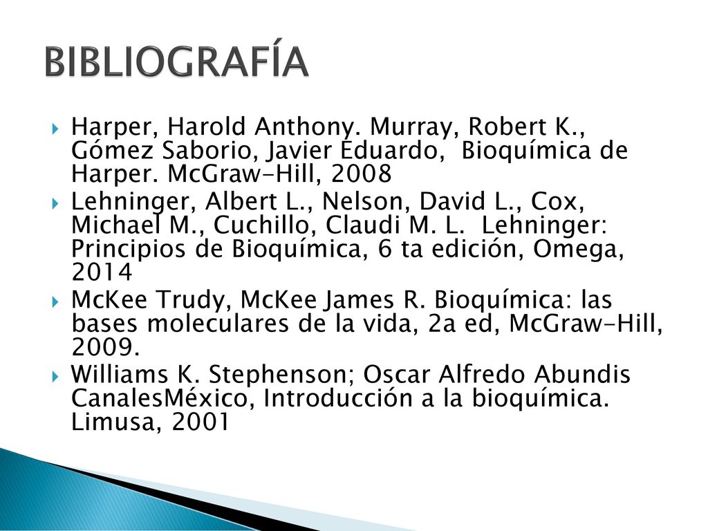 BIBLIOGRAFÍA Harper, Harold Anthony. Murray, Robert K., Gómez Saborio, Javier Eduardo, Bioquímica de Harper. McGraw-Hill,