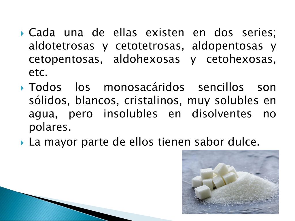 Cada una de ellas existen en dos series; aldotetrosas y cetotetrosas, aldopentosas y cetopentosas, aldohexosas y cetohexosas, etc.
