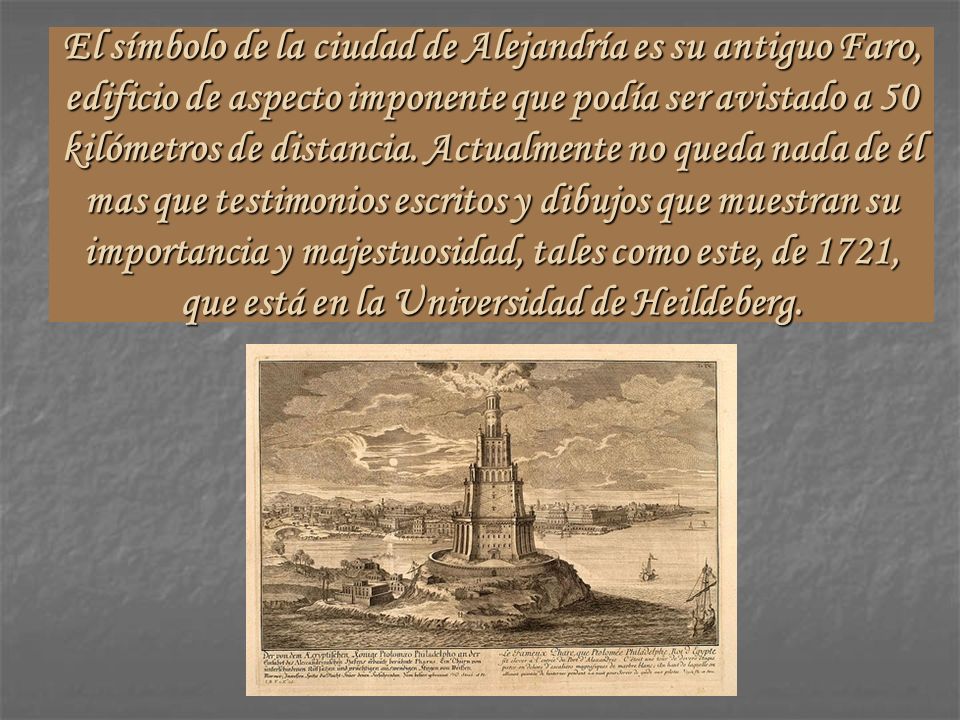 El símbolo de la ciudad de Alejandría es su antiguo Faro, edificio de aspecto imponente que podía ser avistado a 50 kilómetros de distancia.