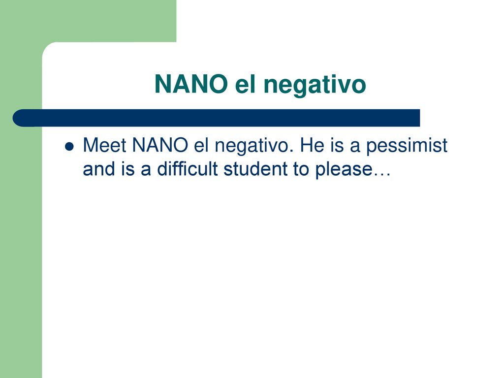 NANO el negativo Meet NANO el negativo. He is a pessimist and is a difficult student to please…