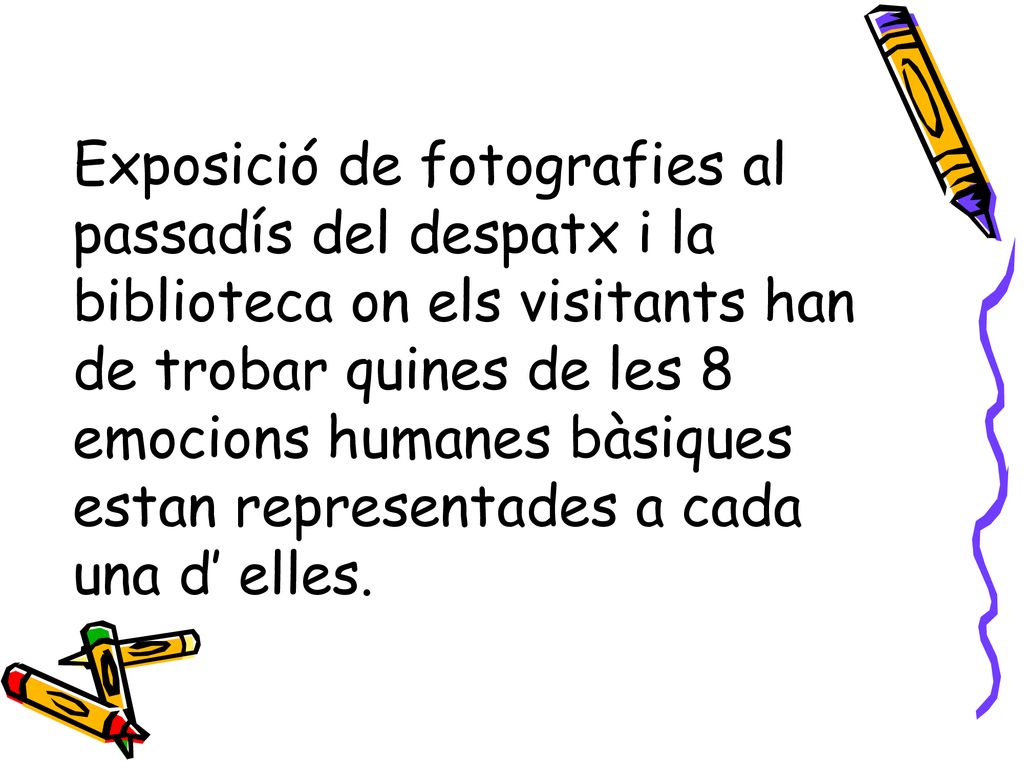 Exposició de fotografies al passadís del despatx i la biblioteca on els visitants han de trobar quines de les 8 emocions humanes bàsiques estan representades a cada una d’ elles.