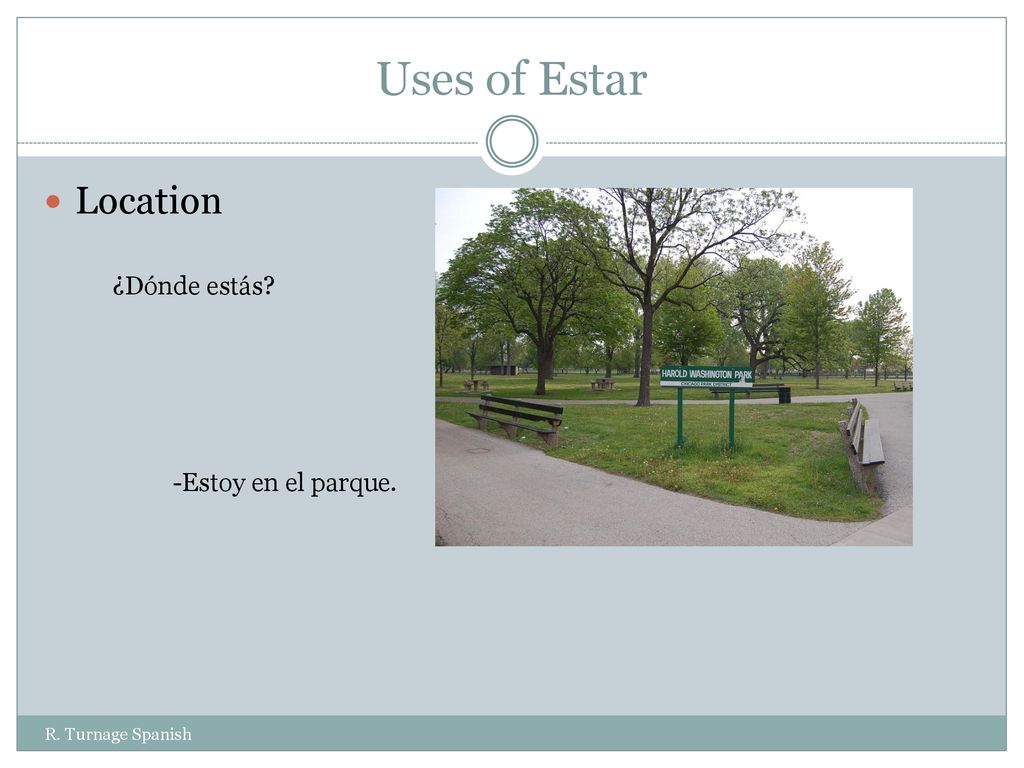 Uses of Estar Location ¿Dónde estás -Estoy en el parque.