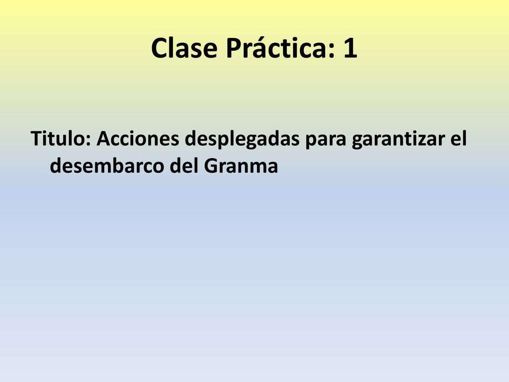 Clase Práctica: 1 Titulo: Acciones desplegadas para garantizar el desembarco del Granma