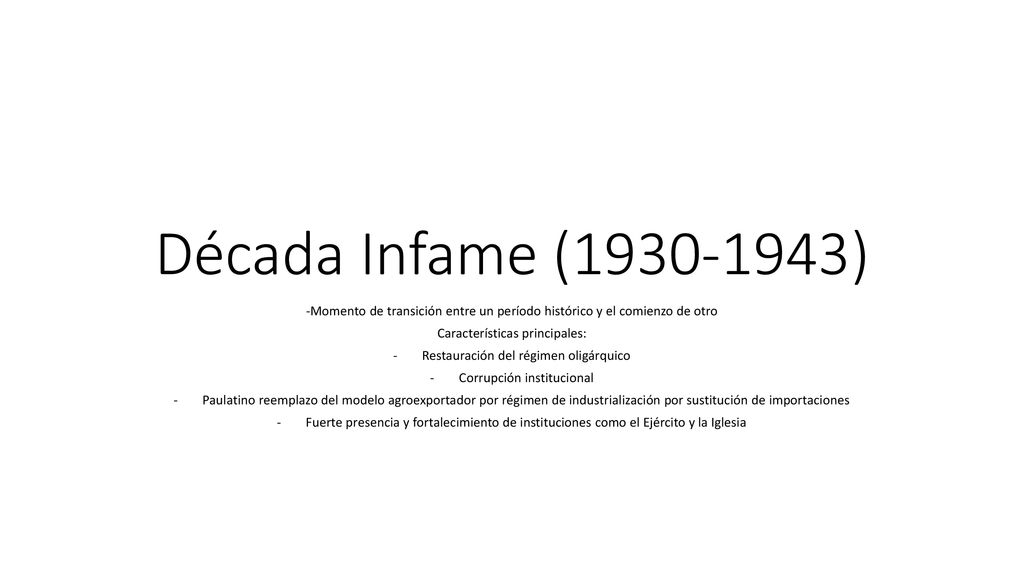 Década Infame ( ) -Momento de transición entre un período histórico y el comienzo de otro. Características principales: