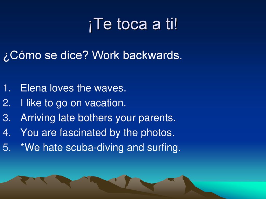 ¡Te toca a ti! ¿Cómo se dice Work backwards. Elena loves the waves.