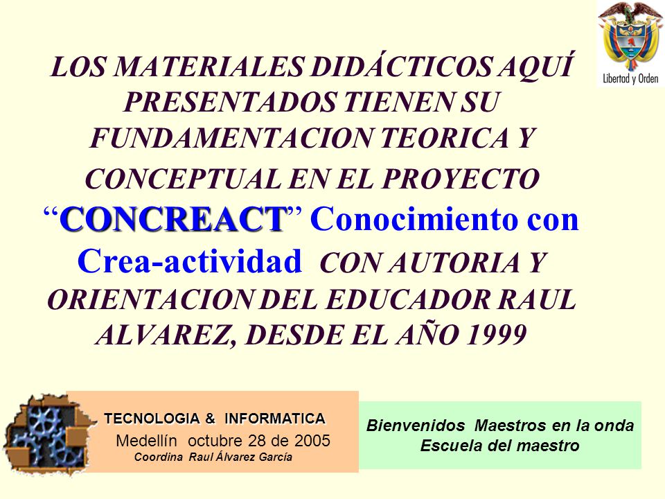 LOS MATERIALES DIDÁCTICOS AQUÍ PRESENTADOS TIENEN SU FUNDAMENTACION TEORICA Y CONCEPTUAL EN EL PROYECTO CONCREACT Conocimiento con Crea-actividad CON AUTORIA Y ORIENTACION DEL EDUCADOR RAUL ALVAREZ, DESDE EL AÑO 1999