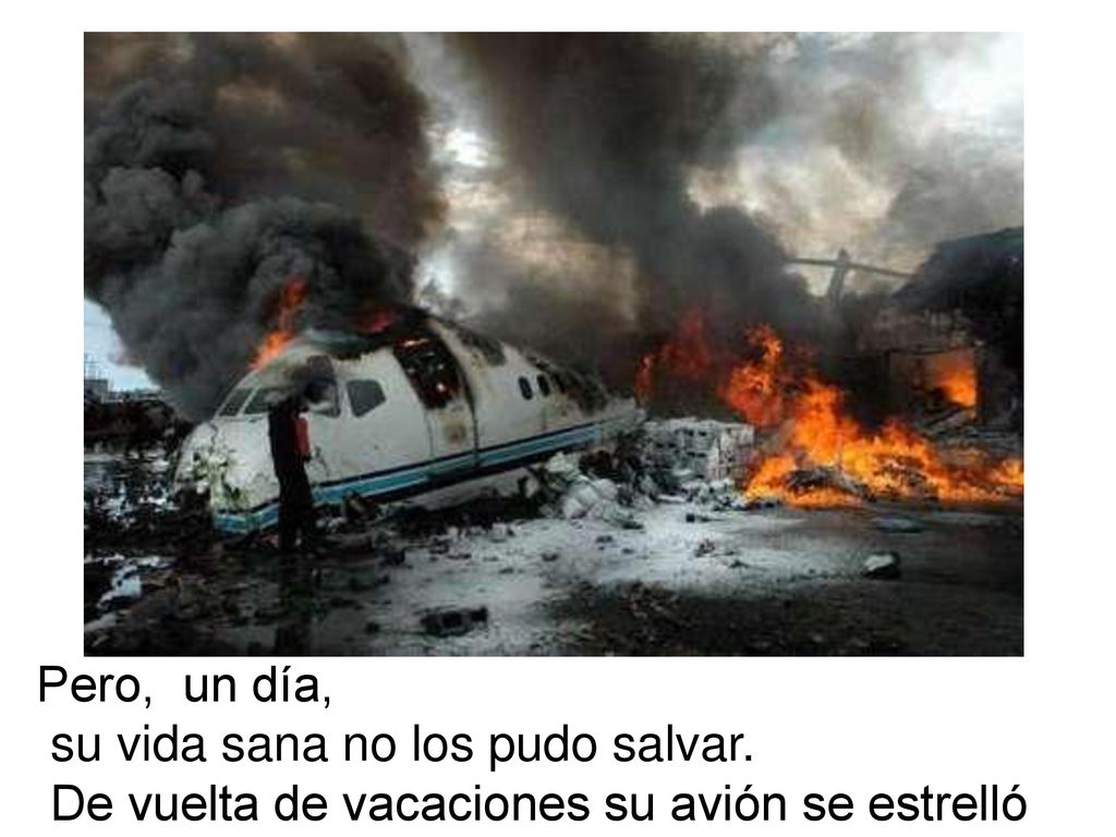 Pero, un día, su vida sana no los pudo salvar. De vuelta de vacaciones su avión se estrelló