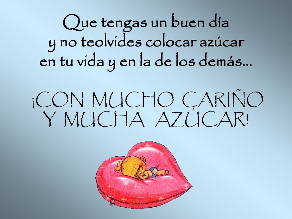 y no teolvides colocar azúcar en tu vida y en la de los demás…