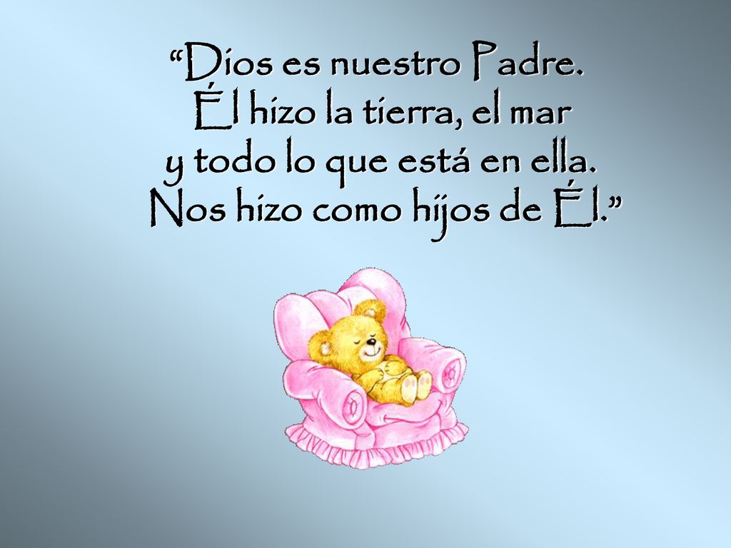 y todo lo que está en ella. Nos hizo como hijos de Él.