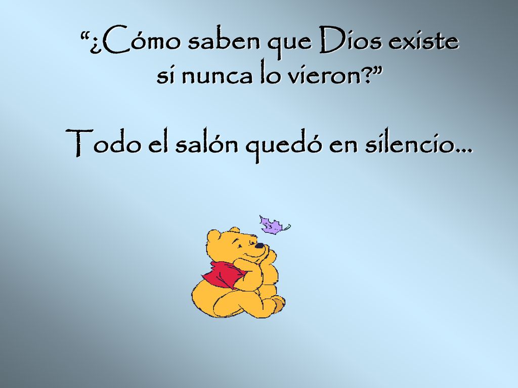 ¿Cómo saben que Dios existe Todo el salón quedó en silencio…