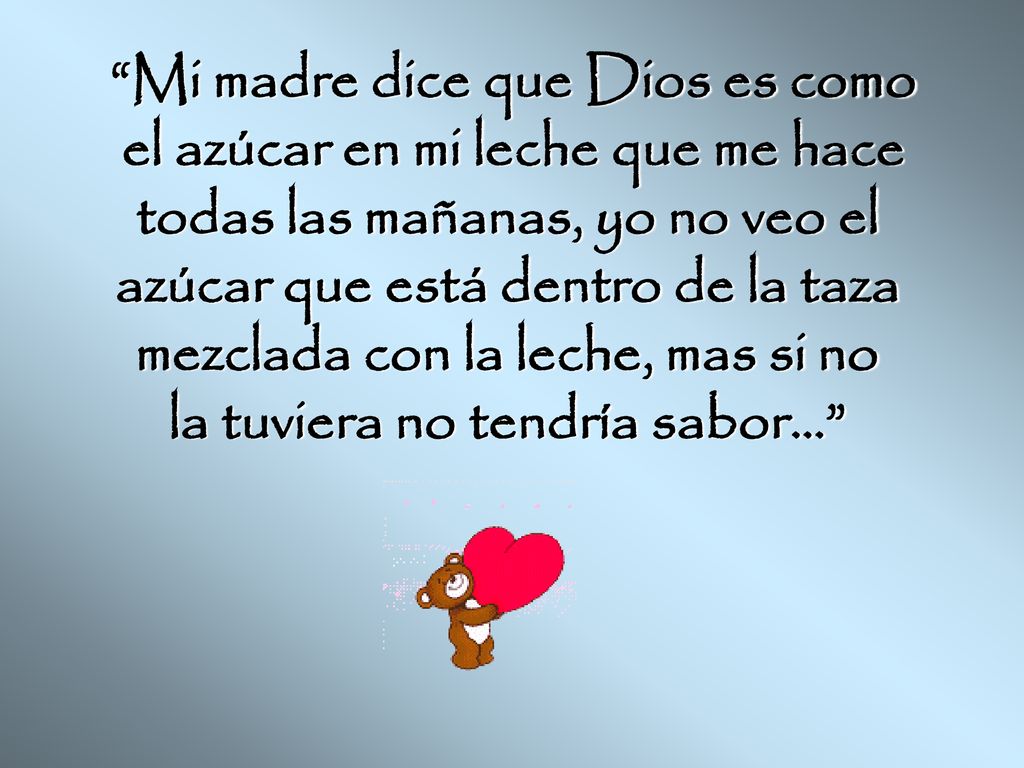 Mi madre dice que Dios es como el azúcar en mi leche que me hace