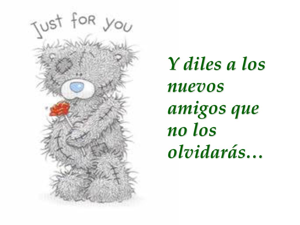 Y diles a los nuevos amigos que no los olvidarás…