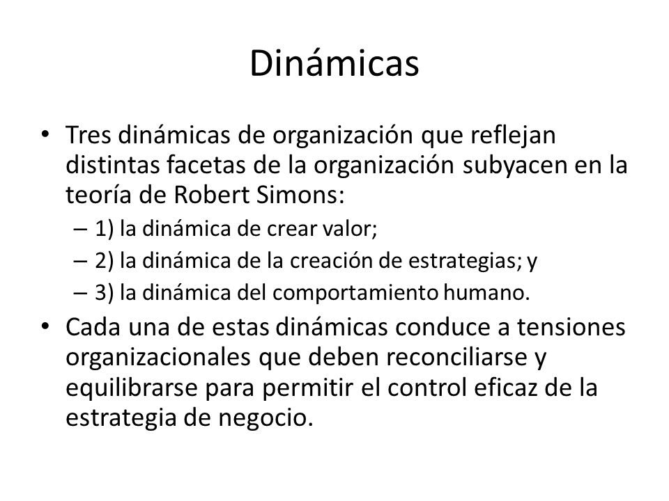 Dinámicas Tres dinámicas de organización que reflejan distintas facetas de la organización subyacen en la teoría de Robert Simons: