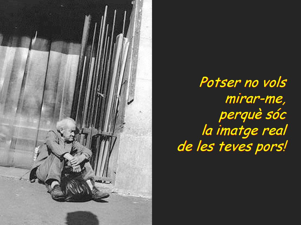 Potser no vols mirar-me, perquè sóc la imatge real de les teves pors!