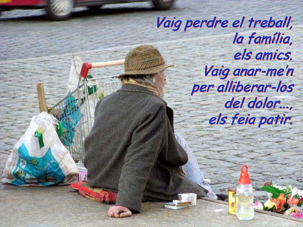 Vaig perdre el treball, la família, els amics. Vaig anar-me’n. per alliberar-los. del dolor...,