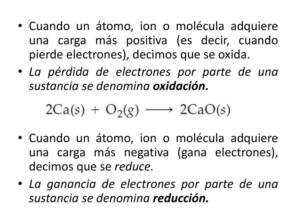 Cuando un átomo, ion o molécula adquiere una carga más positiva (es decir, cuando pierde electrones), decimos que se oxida.
