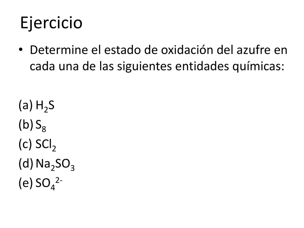 Ejercicio Determine el estado de oxidación del azufre en cada una de las siguientes entidades químicas: