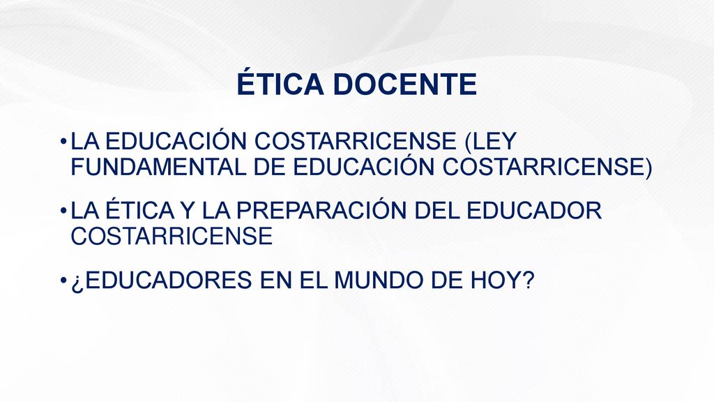 ÉTICA DOCENTE LA EDUCACIÓN COSTARRICENSE (LEY FUNDAMENTAL DE EDUCACIÓN COSTARRICENSE) LA ÉTICA Y LA PREPARACIÓN DEL EDUCADOR COSTARRICENSE.