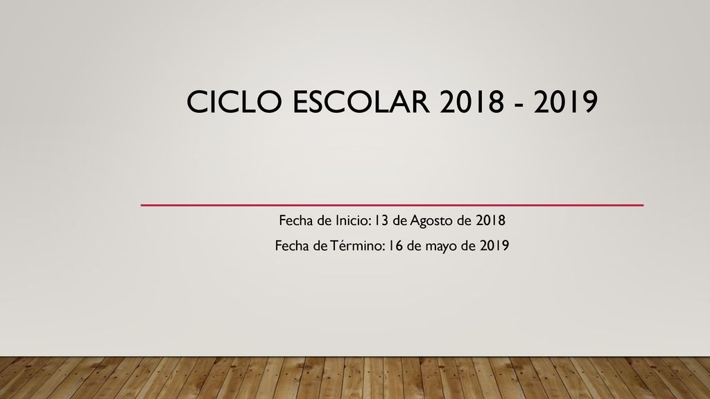 CICLO ESCOLAR Fecha de Inicio: 13 de Agosto de 2018