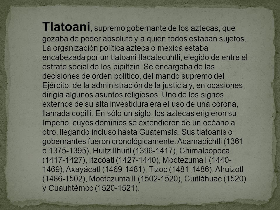 Tlatoani, supremo gobernante de los aztecas, que gozaba de poder absoluto y a quien todos estaban sujetos.