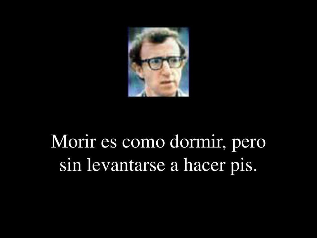 Morir es como dormir, pero sin levantarse a hacer pis.