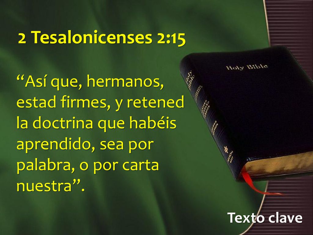 2 Tesalonicenses 2:15 Así que, hermanos, estad firmes, y retened la doctrina que habéis aprendido, sea por palabra, o por carta nuestra .