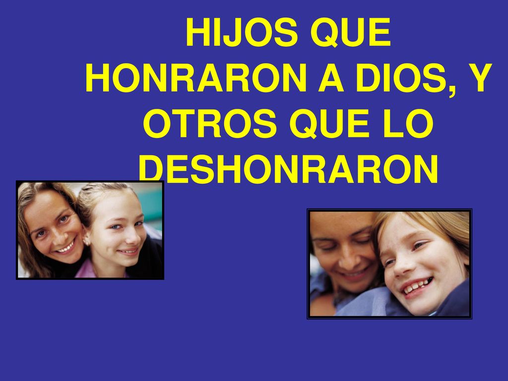 HIJOS QUE HONRARON A DIOS, Y OTROS QUE LO DESHONRARON