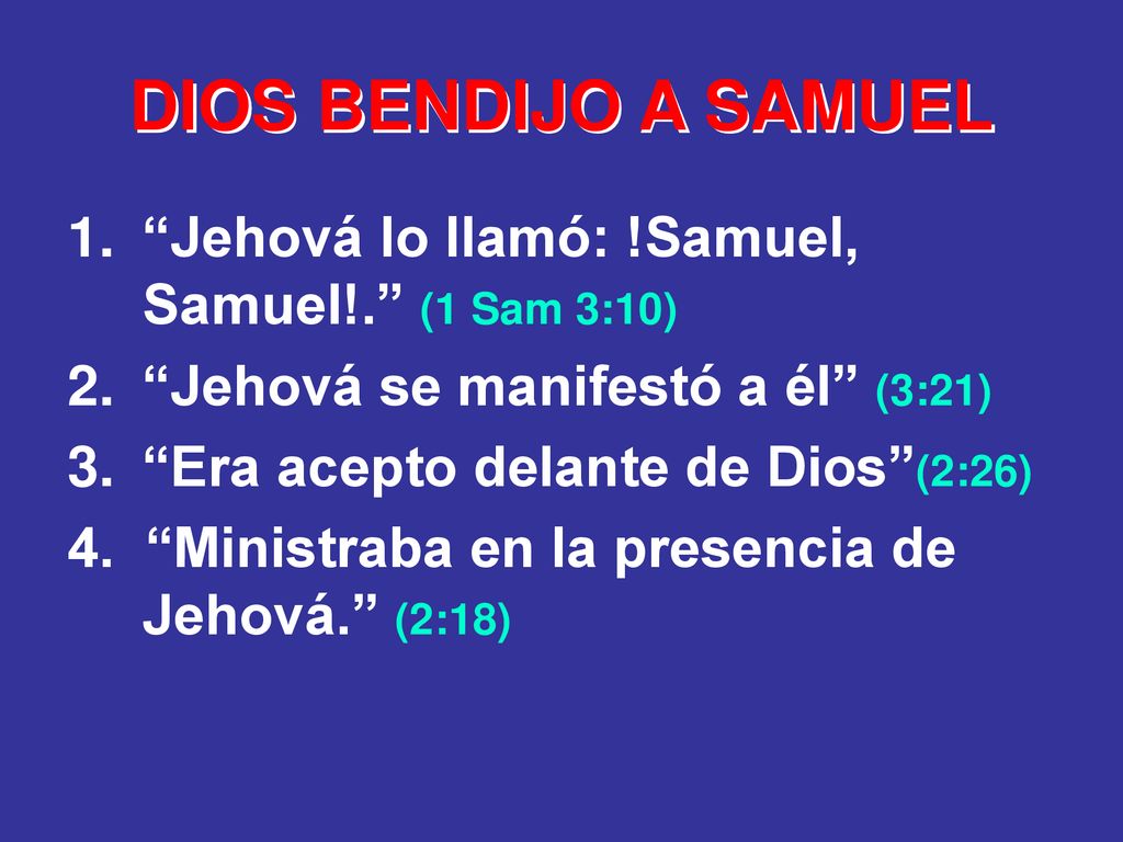 DIOS BENDIJO A SAMUEL Jehová lo llamó: !Samuel, Samuel!. (1 Sam 3:10) Jehová se manifestó a él (3:21)