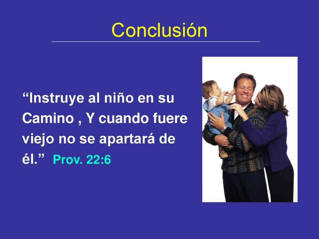 Conclusión Instruye al niño en su Camino , Y cuando fuere