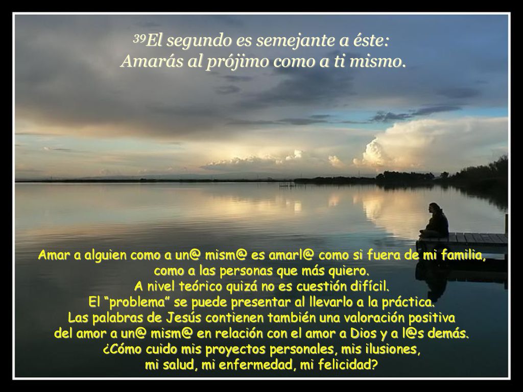 39El segundo es semejante a éste: Amarás al prójimo como a ti mismo.