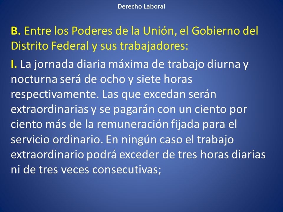 Derecho Laboral B. Entre los Poderes de la Unión, el Gobierno del Distrito Federal y sus trabajadores: