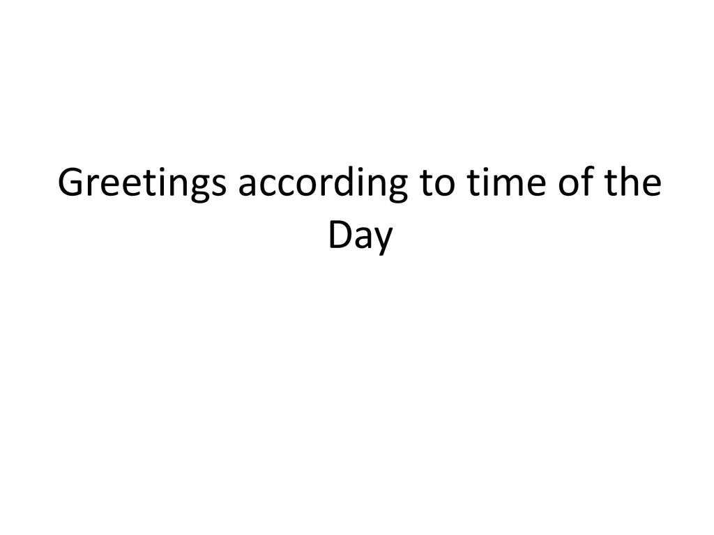 Greetings according to time of the Day