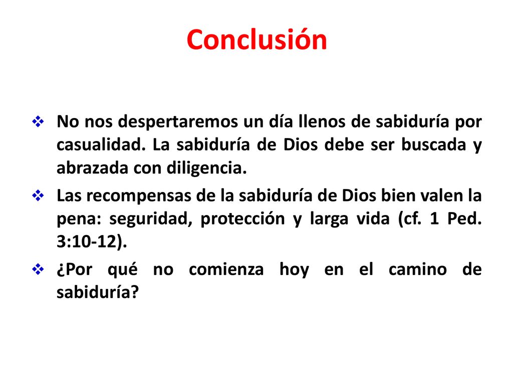 Conclusión No nos despertaremos un día llenos de sabiduría por casualidad. La sabiduría de Dios debe ser buscada y abrazada con diligencia.