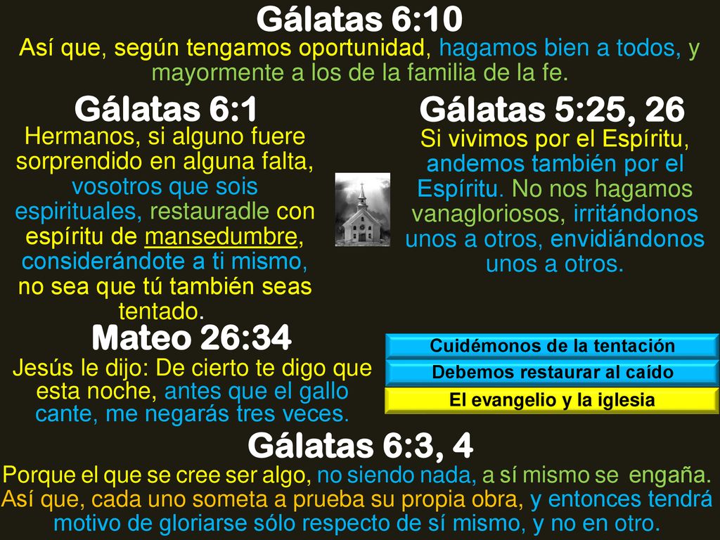 Gálatas 6:10 Gálatas 6:1 Gálatas 5:25, 26 Mateo 26:34 Gálatas 6:3, 4