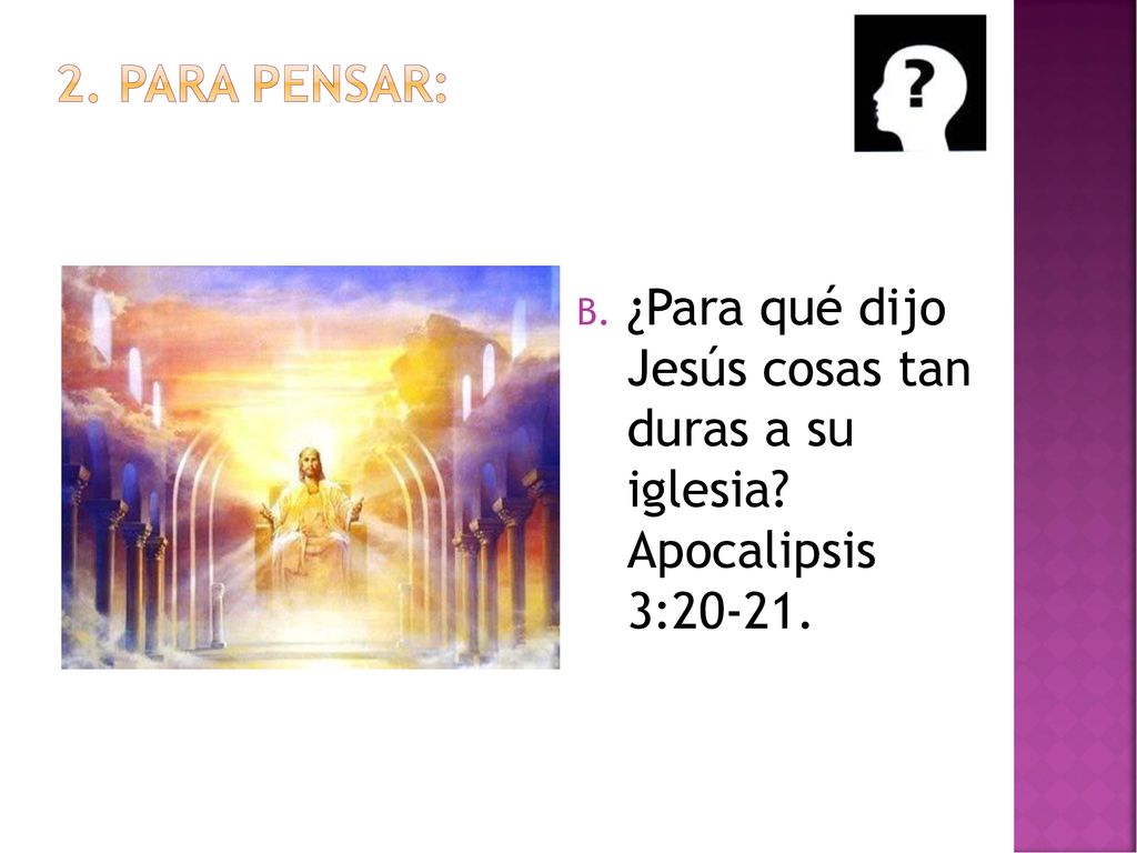 2. PARA PENSAR: ¿Para qué dijo Jesús cosas tan duras a su iglesia Apocalipsis 3:20-21.