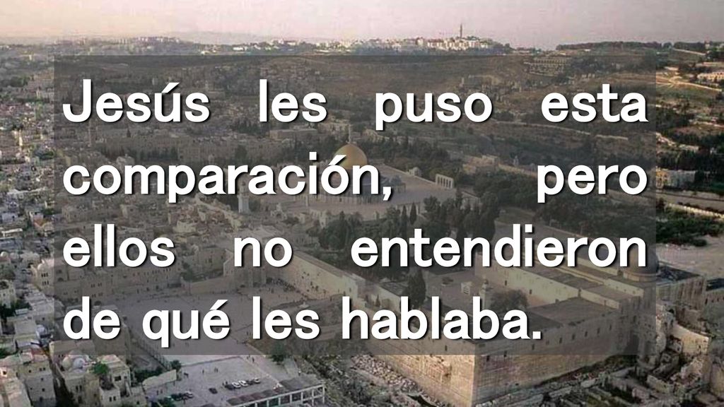 Jesús les puso esta comparación, pero ellos no entendieron de qué les hablaba.