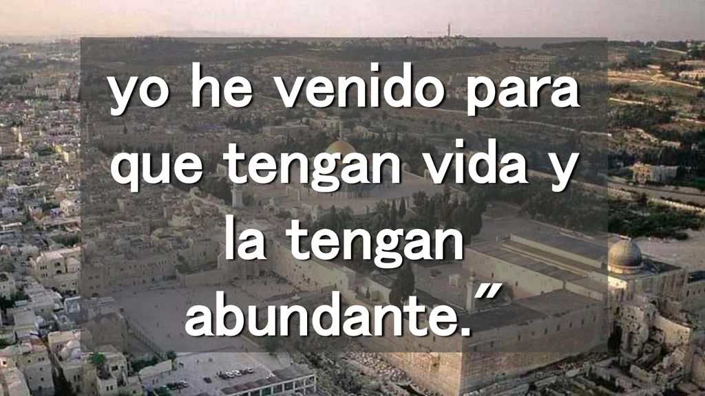 yo he venido para que tengan vida y la tengan abundante.