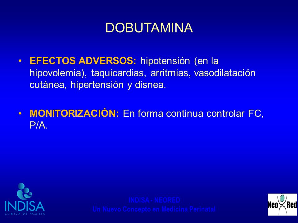 DOBUTAMINA EFECTOS ADVERSOS: hipotensión (en la hipovolemia), taquicardias, arritmias, vasodilatación cutánea, hipertensión y disnea.