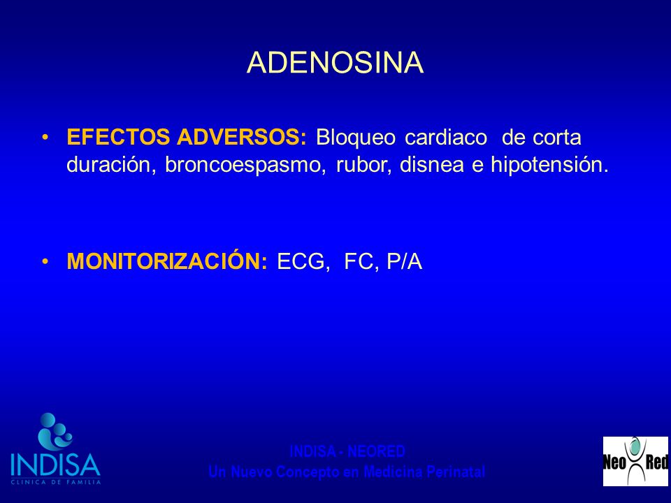 ADENOSINA EFECTOS ADVERSOS: Bloqueo cardiaco de corta duración, broncoespasmo, rubor, disnea e hipotensión.