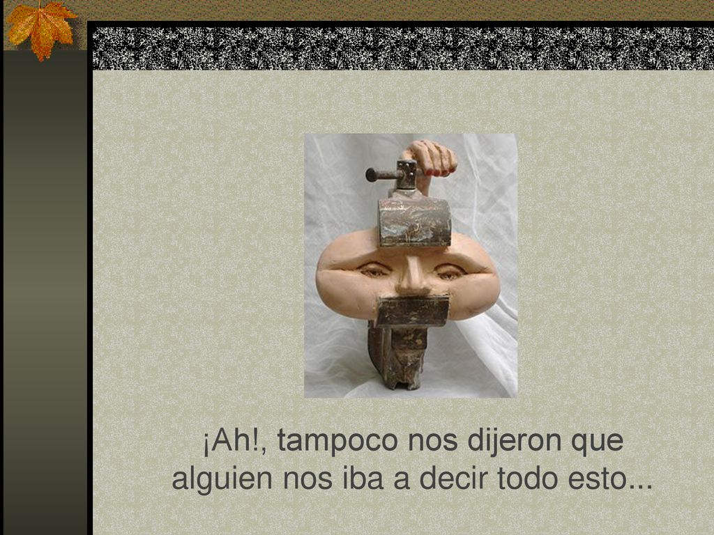 ¡Ah!, tampoco nos dijeron que alguien nos iba a decir todo esto...