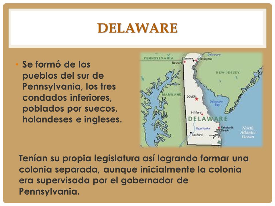 Delaware Se formó de los pueblos del sur de Pennsylvania, los tres condados inferiores, poblados por suecos, holandeses e ingleses.