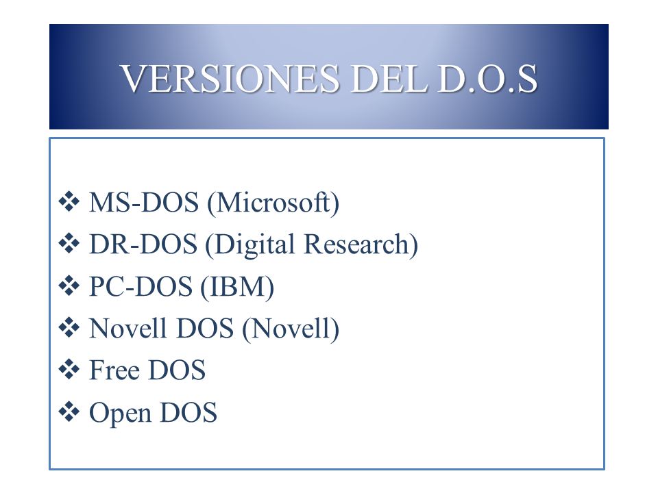 VERSIONES DEL D.O.S MS-DOS (Microsoft) DR-DOS (Digital Research)