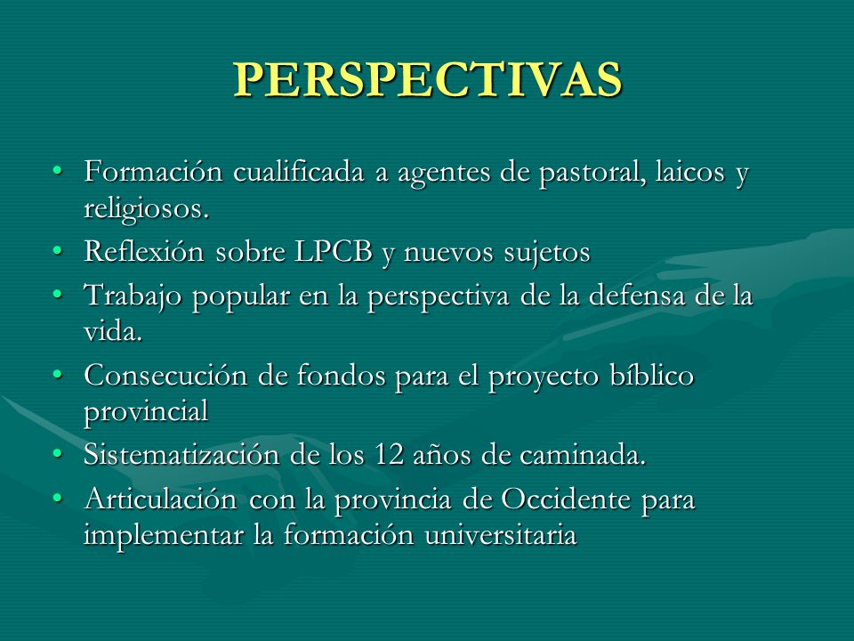 PERSPECTIVAS Formación cualificada a agentes de pastoral, laicos y religiosos. Reflexión sobre LPCB y nuevos sujetos.