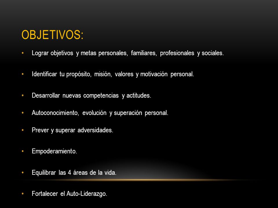 Objetivos: Lograr objetivos y metas personales, familiares, profesionales y sociales.