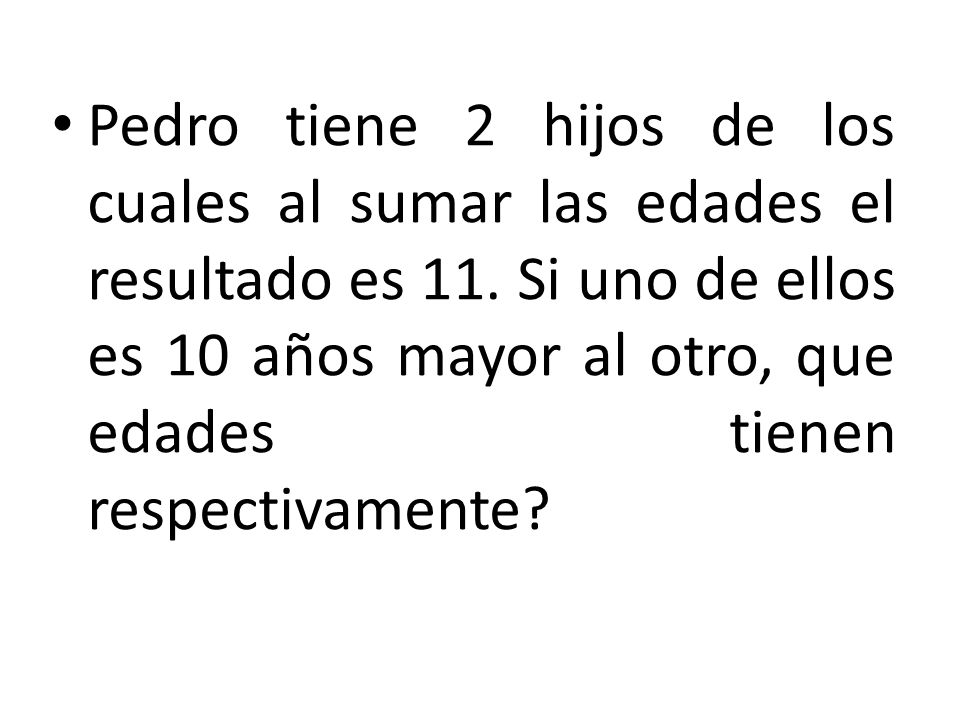 Pedro tiene 2 hijos de los cuales al sumar las edades el resultado es 11.