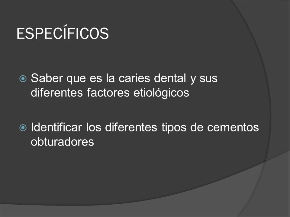 ESPECÍFICOS Saber que es la caries dental y sus diferentes factores etiológicos.