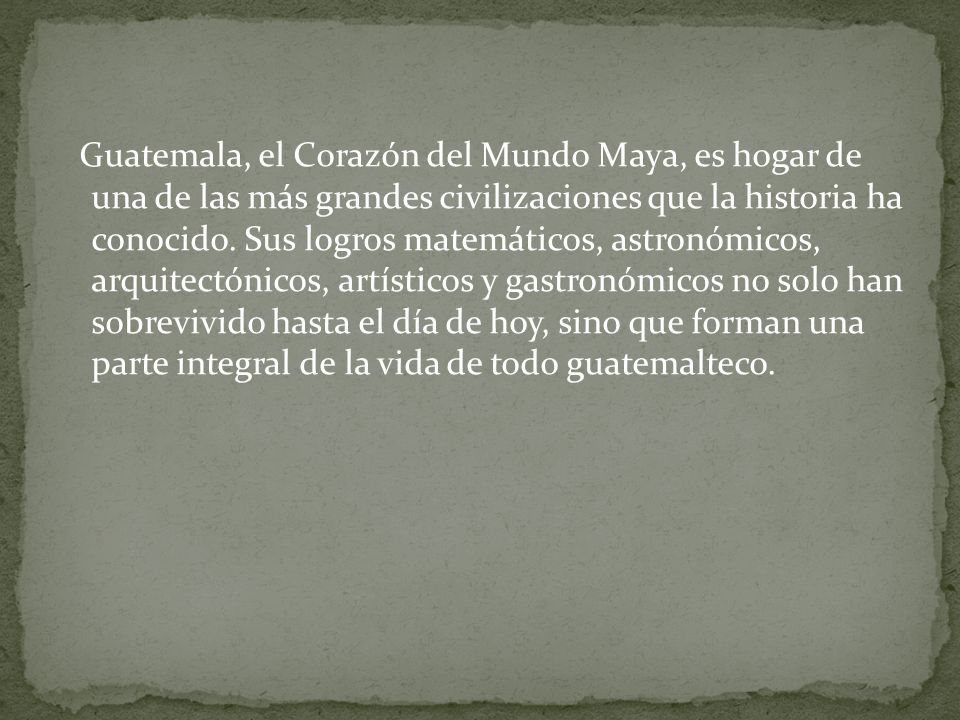 Guatemala, el Corazón del Mundo Maya, es hogar de una de las más grandes civilizaciones que la historia ha conocido.