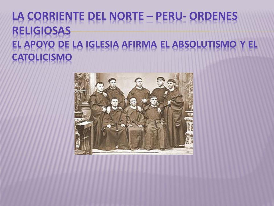 LA CORRIENTE DEL NORTE – PERU- ORDENES RELIGIOSAS EL APOYO DE LA IGLESIA AFIRMA EL ABSOLUTISMO Y EL CATOLICISMO