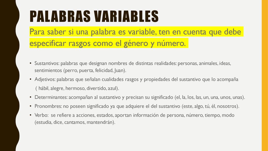 PALABRAS VARIABLES Para saber si una palabra es variable, ten en cuenta que debe especificar rasgos como el género y número.